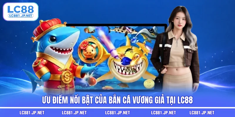 Ưu điểm nổi bật của Bắn Cá Vương Giả tại LC88
