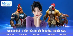 WS168 Đá Gà - 4 Hình Thức Thi Đấu Ấn Tượng, Thu Hút 2026