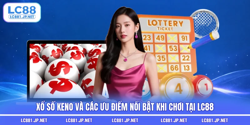 Xổ số keno và các ưu điểm nổi bật khi chơi tại LC88