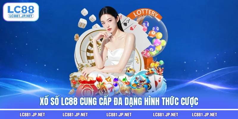 Xổ Số LC88 cung cấp đa dạng hình thức cược