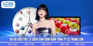 Xổ Số Siêu Tốc: 3 Cách Chơi Đơn Giản Tăng Tỷ Lệ Trúng Lớn